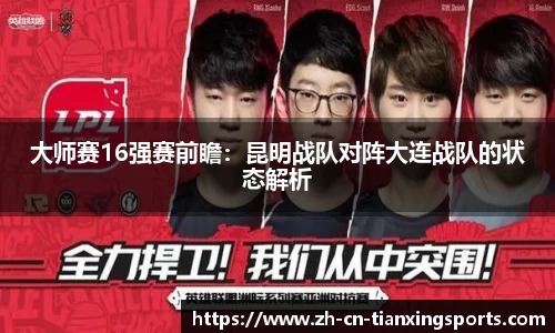 大师赛16强赛前瞻:昆明战队对阵大连战队的状态解析